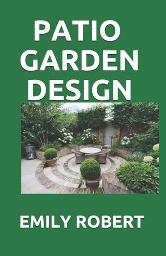 Patio Garden Design The Step By Step Guide On Designing, Improving, Maintaining Patio And Garden