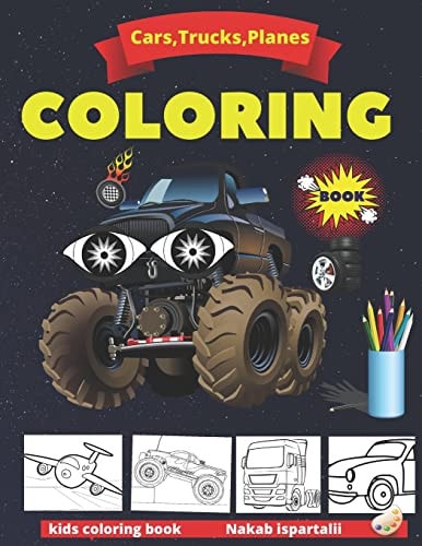Cars, Trucks, Planes Coloring Book Truck Coloring Books for Kids Ages 2-4 and 4-8, Activity Books for Preschooler - Coloring Book for Boys, Girls, Fun ...