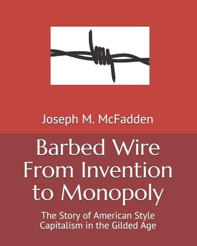 Barbed Wire from Invention to Monopoly The Story of American Style Capitalism in the Gilded Age