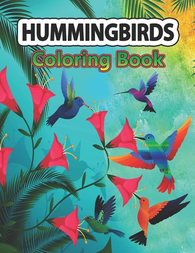 Hummingbirds Coloring Book A Coloring Book Featuring Charming Hummingbirds, Beautiful Flowers and Nature Patterns for Stress Relief and Relaxation