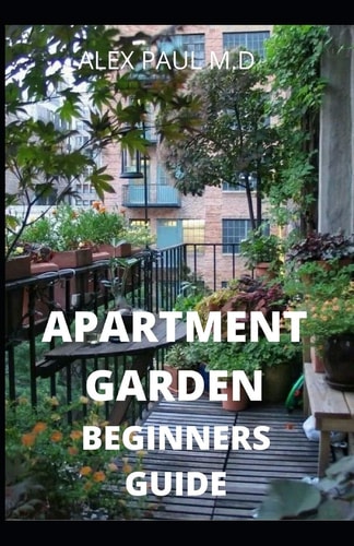 Apartment Garden Beginners Guide Comprehensive Guide and All Necessary Things You Need to Know about Growing Managing Apartment Garden