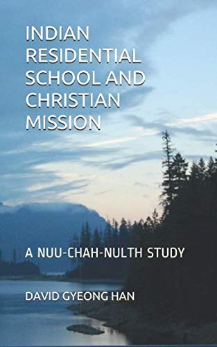 Indian Residential School and Christian Mission A Nuu-chah-nulth Study