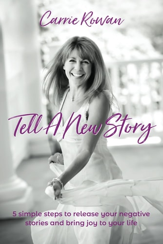 Tell a New Story 5 Simple Steps to Release Your Negative Stories and Bring Joy to Your Life