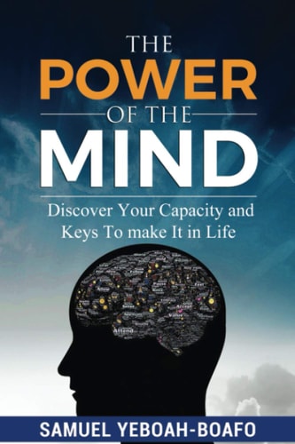 The Power of the Mind Discovering Your Capacity and The Keys To Make And Unmake In This Life