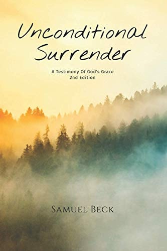 Unconditional Surrender A Testimony Of God's Grace 2nd Edition