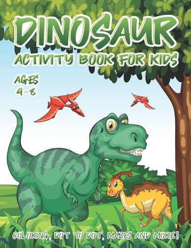 Dinosaur Activity Book for Kids Ages 4-8 A Fun Kid Workbook Activity Game for Learning, Coloring, Dot To Dot, Word Search, Mazes and More