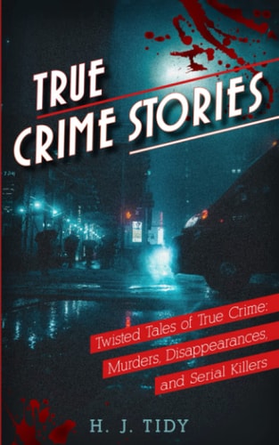 True Crime Stories Twisted Tales of True Crime: Murders, Disappearances, and Serial Killers