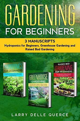 Gardening for Beginners 3 Manuscripts Hydroponics for Beginners , Greenhouse Gardening, Raised Bed Gardening for Beginners