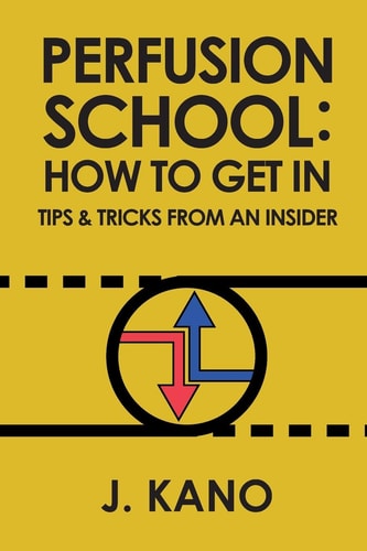 Perfusion School How to Get In: Tips & Trick from an Insider (2nd Ed.)