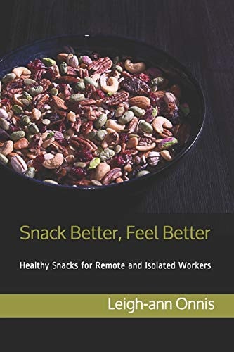 Snack Better, Feel Better Healthy Snacks for Remote and Isolated Workers