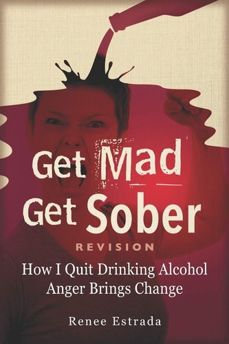 Get Mad Get Sober How I Quit Drinking Alcohol - Anger Brings Change