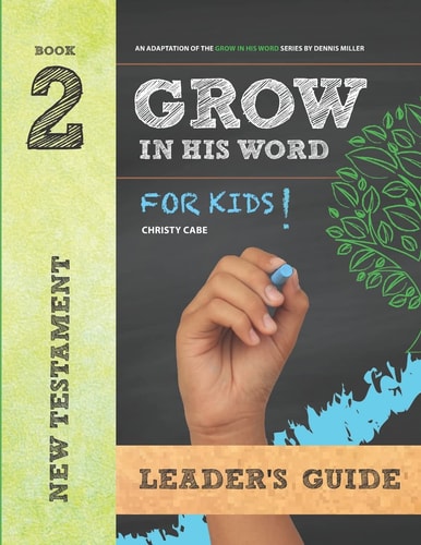 Grow In His Word For Kids Leader Book 2: New Testament
