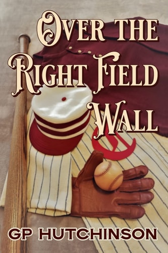 Over the Right Field Wall A Yarn from the Early Innings of America's National Pastime