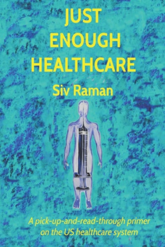 Just Enough Healthcare A Pick-Up-and-read-through Primer on the US Healthcare System