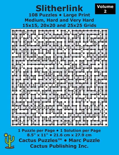 Slitherlink - 108 Puzzles; Medium, Hard and Very Hard; Volume 2; Large Print (Cactus Puzzles) 1 Puzzle/pg,1 Solution/pg; 8. 5 X 11; 21. 6 X 27. 9 Cm; 15x15, 20x20, 25x25 Grids