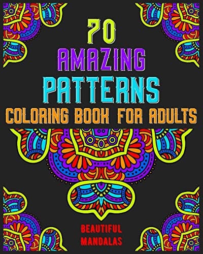 70 Amazing Patterns Coloring Book for Adults Beautiful Mandalas Mandala Coloring Book for All: 70 Mindful Patterns and Mandalas Coloring Book: Stress Relieving and Relaxing Coloring Pages