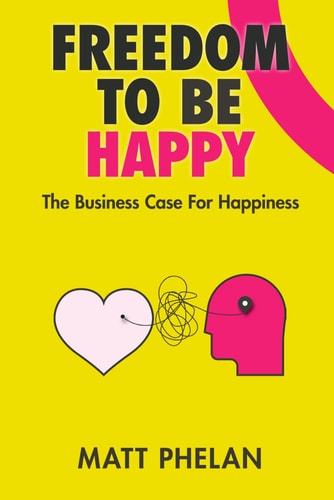 Freedom To Be Happy The Business Case For Happiness