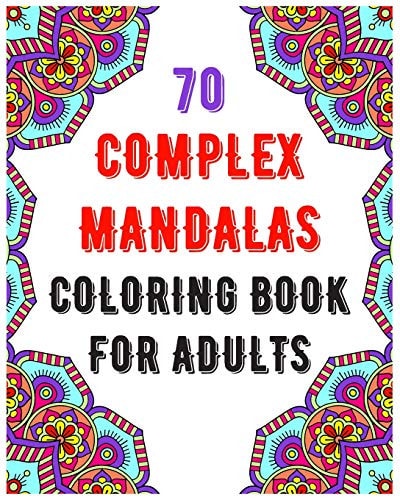70 Complex Mandalas Coloring Book For Adults Mandala Coloring Book for All: 70 Mindful Patterns and Mandalas Coloring Book: Stress Relieving and Relaxing Coloring Pages