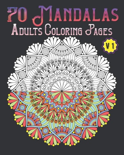 70 Mandalas Adults Coloring Pages Volume 1 Mandala Coloring Book for All: 70 Mindful Patterns and Mandalas Coloring Book: Stress Relieving and Relaxing Coloring Pages