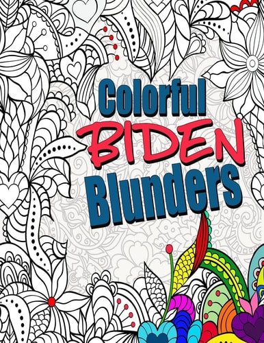 Colorful Biden Blunders An Adult Coloring Book to Tickle Your Political Funny Bone, Featuring Joe Biden Bloopers, Blunders, and Gaffes