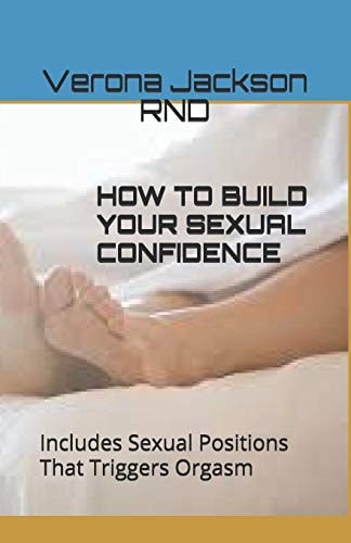 How to Build Your Sexual Confidence Includes Sexual Positions That Triggers Orgasm