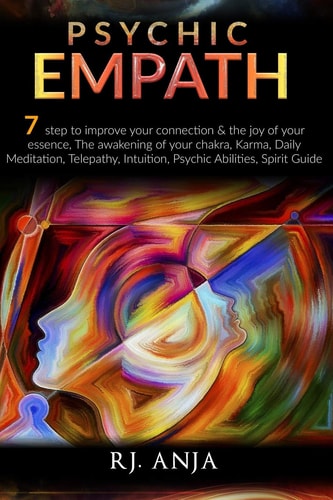 Psychic Empath 7 STEP to IMPROVE YOUR CONNECTION and the JOY of YOUR ESSENCE, the AWAKENING of YOUR CHAKRA, KARMA, DAILY MEDITATION, TELEPATHY, INTUITION, PSYCHIC ABILITIES, SPIRIT GUIDE