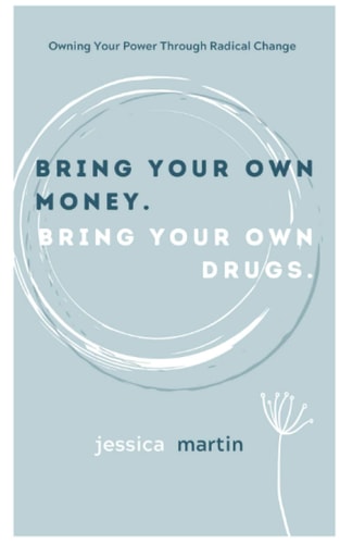 Bring Your Own Money. Bring Your Own Drugs Owning Your Power Through Radical Change