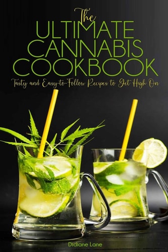 The Ultimate Cannabis Cookbook Tasty and Easy-To-Follow Recipes to Get High On