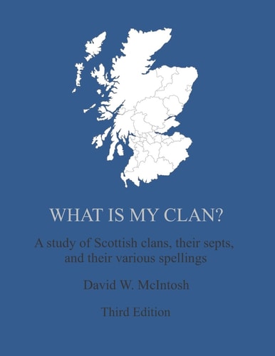 What Is My Clan? A Study of Scottish Clans, Their Septs, and Their Various Spellings