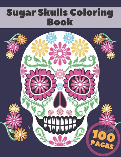 Sugar Skulls Coloring Book Stress Relieving Designs for Adults and Teens Relaxation Inspired by Mexican the Day of the Dead