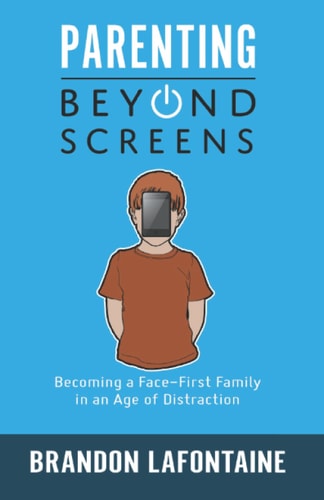 Parenting Beyond Screens Becoming a Face-First Family in an Age of Distraction