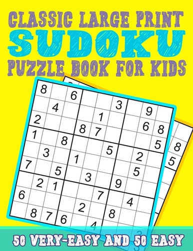 Classic Large Print Sudoku Puzzle Book for Kids 100 Funny 9x9 Sudoku Games with Solutions for Kids and Beginners (50 Very Easy + 50 Easy).