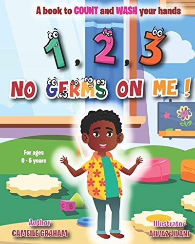 1, 2, 3 No Germs On Me! A Book to COUNT and WASH Your Hands (FOR AGES 0 - 5 YEARS)