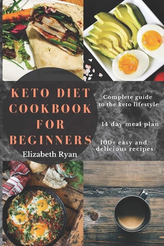 Keto Diet Cookbook for Beginners 100+ Simple, Affordable and Quick Low Carb Recipes to Kickstart Your Keto Journey