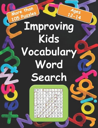 Improving Kids Vocabulary Word Search Ages 12-14 More Than 105 Puzzles and 580 Well Chosen Words for Kids Age 12-14 for Hidden Words Search