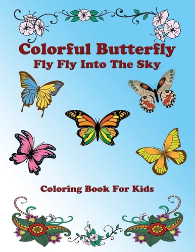 Colorful Butterfly Fly Fly Into The Sky: Butterflies Coloring Book For Kids