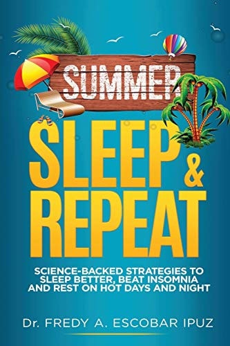 SUMMER, SLEEP and REPEAT Science-Backed Strategies to Sleep Better, Beat Insomnia and Rest on Hot Days and Nights