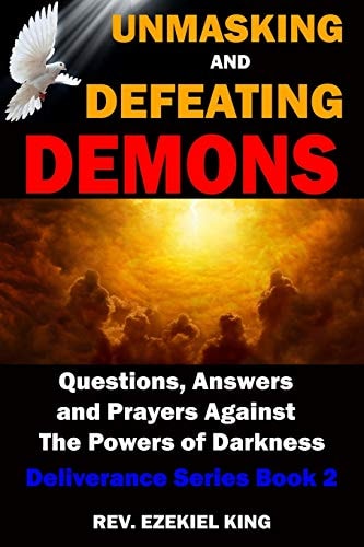 Unmasking and Defeating Demons Questions, Answers, and Prayers Against The Powers of Darkness (Deliverance Series Book 2)