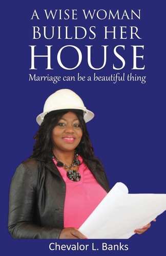 A Wise Woman Builds Her House Marriage Can Be a Beautiful Thing