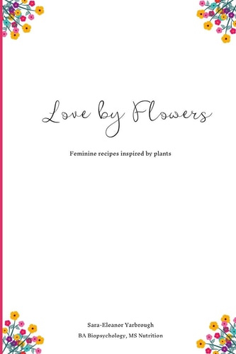 Love by Flowers Feminine Recipes Inspired by Plants