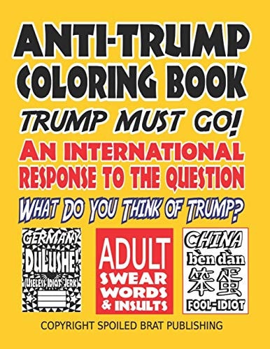 Anti-Trump Coloring Book Trump Must Go! An International Response to the Question, What Do You Think of Trump?