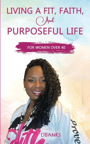 Living A Fit Faith And Purposeful Life For Women Over 40