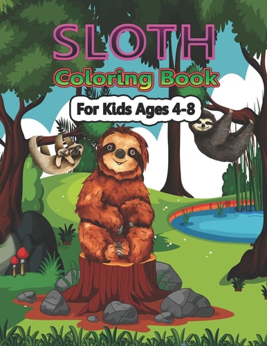 Sloth Coloring Book for Kids Ages 4-8 A Cute Sloth Coloring Pages for Kids, Teenagers, Toddlers, Tweens, Boys, Girls