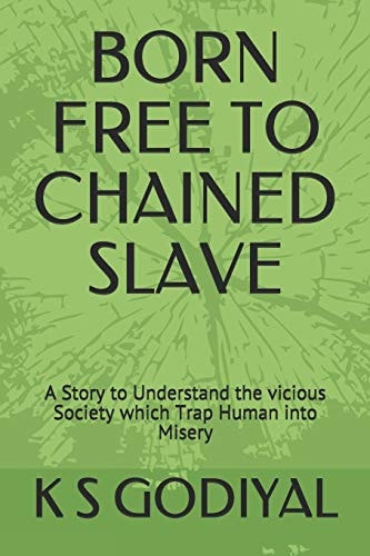 Born Free to Chained Slave A Story to Understand the Vicious Society Which Trap Human in Misery