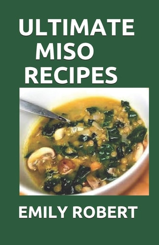 Ultimate Miso Recipes 70+ Healthy and Delicious Recipes That Will Blow Your Mind