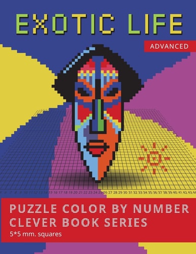 PUZZLE COLOR BY NUMBER CLEVER BOOK SERIES. EXOTIC LIFE. ADVANCED. 5*5 Mm.squares NEW FORMAT OF COLOR BY NUMBER BOOKS: Shake Your Brain and Have Fun! NOUVEAU FORMAT DE COULEUR PAR LES LIVRES DE NOMBRE: Secouez Votre Cerveau Et Amusez-vous!