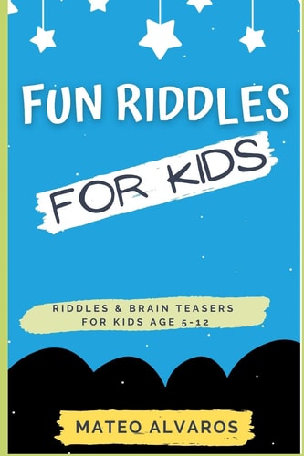 Fun Riddles for Kids Riddles & Brain Teasers for Kids Age 5-12 Funny Riddles for Smart Kids with Answers, Riddles and Brain Teasers For Clever Kids, Interesting & Fun Puzzles Riddles for Children of All Ages.