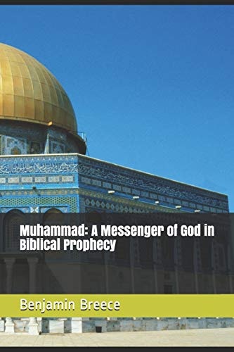 Muhammad A Messenger of God in Biblical Prophecy