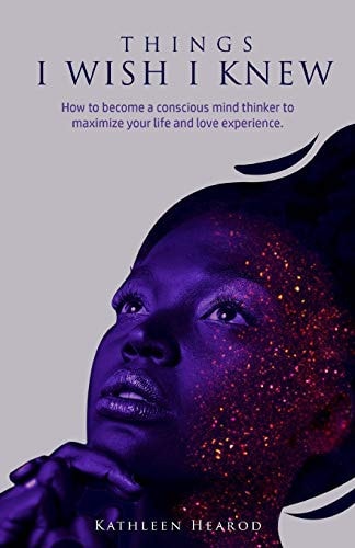 Things I Wish I Knew How to Become a Conscious Mind Thinker to Maximize Your Life and Love Experience.