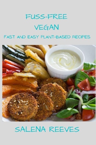 Fuss-Free Vegan Fast and Easy Plant-Based Recipes